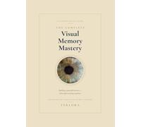 THE COMPLETE VISUAL MEMORY MASTERY: A complete, science-based guide to building a powerful memory