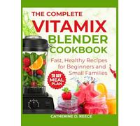 THE COMPLETE VITAMIX BLENDER COOKBOOK COLOR EDITION: Fast, Healthy Recipes for Beginners & Small Families (The Ultimate Vitamix Kitchen Series)