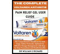 The Complete Voltaren Arthritis Pain Relief Gel User Guide: The Comprehensive Handbook for Safe Usage, Safety Protocols, Optimal Use, Effective ... Step-by-Step Precautions and Health Benefits