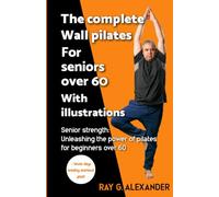 The complete WAll pilates for senior over 60 with illustrations: Senior Strength: Unleashing the Power of Pilates for Beginners Over 60