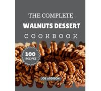The Complete Walnuts Dessert Cookbook: Easy-to-Make Sweet Walnut Delight for Every Skill Level (The Complete Dessert Cookbook Series)