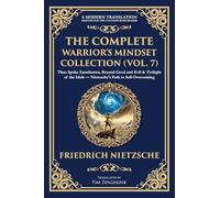 The Complete Warrior's Mindset Collection (Vol. 7): Thus Spoke Zarathustra, Beyond Good and Evil & Twilight of the Idols - Nietzsche's Path to Self-Overcoming (428) (Library of Alexandria)
