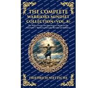 The Complete Warrior's Mindset Collection (Vol. 8): The Will to Power, The Genealogy of Morals & The Antichrist - Mastering Strength, Morality and ... ... and Ambition (Deluxe Hardbound Edition)