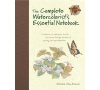 The Complete Watercolorist's Essential Notebook: A Treasury of Watercolor Secrets Discovered Through Decades of Painting and Experimentation