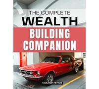 The Complete Wealth-Building Companion: A Practical Guide To Building Generational Wealth Financial Freedom And Empowerment Through Saving Investing Ownership And Breaking Systemic Barriers