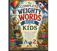 The complete weighty words book for kids: An illustrated A-z Encyclopedia of powerful words with simple definitions, Everyday Examples, fun facts, and Vocabulary building, Activities for curious Minds