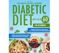 The Complete Wellness Blueprint Diabetic Diet After 60 for Beginners: Achieve Balanced Blood Sugar and Manage Diabetes Naturally with Easy Low-Carb Recipes for Seniors - Includes a 56-Day Meal Plan