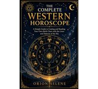 THE COMPLETE WESTERN HOROSCOPE: A Simple Guide to Casting and Reading Your Own Birth Chart with the Lines and Patterns of the Sky