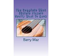 The Complete What Ukulele Players Really Want To Know