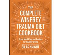 The Complete Winfrey Trauma Diet Cookbook: Great Meal Plan and Recipes for Healthy Living
