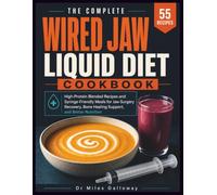 The Complete Wired Jaw Liquid Diet Cookbook: High-Protein Blended Recipes and Syringe-Friendly Meals for Jaw Surgery Recovery, Bone Healing Support, and Better Nutrition