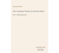 The Complete Works of Artemus Ward: Part 7: Miscellaneous