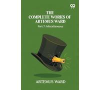 The Complete Works Of Artemus Ward: Part 7: Miscellaneous