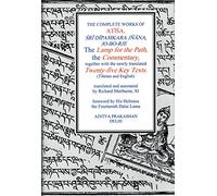 The Complete Works of Atisa: Sri Dipamkarjnana, Jo-BO-Rje: the Lamp for the Path and Commentary, Together with the Newly Translated Twenty-Five Key Texts (Tibetan and English Texts),..
