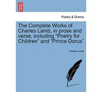 The Complete Works of Charles Lamb, in prose and verse, including "Poetry for Children" and "Prince Dorus"