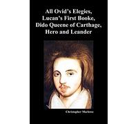 The Complete Works of Christopher Marlowe, Vol . I: All Ovid's Elegies, Lucan's First Booke, Dido Queene of Carthage, Hero and Leander