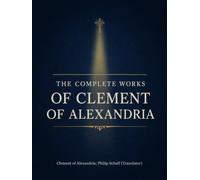 The Complete Works of Clement of Alexandria