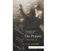 The Complete Works of E.M. Bounds On Prayer: Volume 2 (Sea Harp Timeless series): Vol 2 (Sea Harp Timeless series)