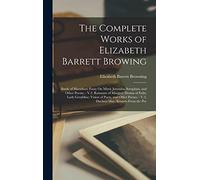 The Complete Works of Elizabeth Barrett Browing: Battle of Marathon; Essay On Mind; Juvenilia; Seraphim, and Other Poems. - V.2. Romaunt of Margret; ... - V.3. Duchess May; Sonnets From the Por