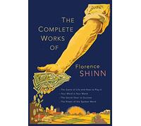 The Complete Works of Florence Scovel Shinn: The Game of Life and How to Play It; Your Word Is Your Wand; The Secret Door to Success; and The Power of the Spoken Word