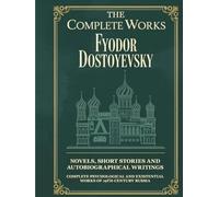The Complete Works of Fyodor Dostoyevsky: Novels, Short Stories and Autobiographical Writings: Complete Psychological and Existential Works of 19th-Century Russia