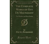 The Complete Works of Guy De Maupassant (Classic Reprint): The Window and Short Stories: The Window and Short Stories (Classic Reprint)