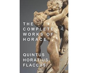 The Complete Works of Horace: Odes, Epodes, Satires, Epistles, and Art