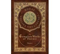 The Complete Works of Horace (Royal Collector's Edition) (Case Laminate Hardcover with Jacket)