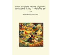 The Complete Works of James Whitcomb Riley - Volume 10 (Classic Books)