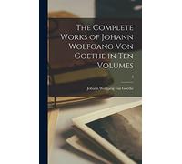 The Complete Works of Johann Wolfgang Von Goethe in Ten Volumes; 3