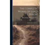 The Complete Works Of Lord Byron: Dramatic Pieces And Poems