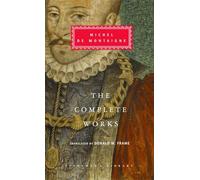 The Complete Works of Michel de Montaigne: Introduction by Stuart Hampshire (Everyman's Library Classics)