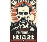 The Complete Works of Nietzsche: including Thus Spake Zarathustra, Beyond Good and Evil, Human All Too Human, The Birth of Tragedy and many more