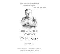 The Complete Works of O. Henry - Vol 2 | All his Short Stories, Poetry, Letters, Unfinished Manuscripts and many more