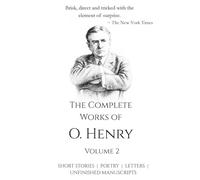 The Complete Works of O. Henry - Vol 2 | All his Short Stories, Poetry, Letters, Unfinished Manuscripts and many more