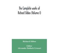 The complete works of Richard Sibbes (Volume I)