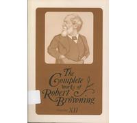 The Complete Works of Robert Browning, Volume XII: With Variant Readings and Annotations