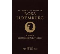 The Complete Works of Rosa Luxemburg, Volume I: Economic Writings 1