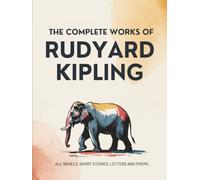 The Complete Works of Rudyard Kipling: All novels, short stories, letters and poems