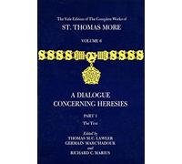 The Complete Works of St.Thomas More: Dialogue Concerning Heresies v.6: Dialogue Concerning Heresies Vol 6 (Yale Edition of the Complete Works of ... of The Complete Works of St. Thomas More)