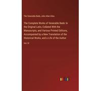 The Complete Works of Venerable Bede: In the Original Latin, Collated With the Manuscripts, and Various Printed Editions, Accompanied by a New ... Works, and a Life of the Author: Vol. IV