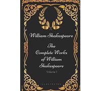 The Complete Works of William Shakespeare - Volume 1: By William Shakespeare - Illustrated