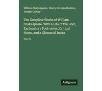 The Complete Works of William Shakespeare. With a Life of the Poet, Explanatory Foot-notes, Critical Notes, and a Glossarial Index: Vol. IV