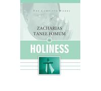 The Complete Works of Zacharias Tanee Fomum on Holiness: 18 (Z.T.Fomum Complete Works)
