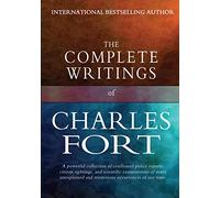 The Complete Writings of Charles Fort: The Book of the Damned, New Lands, Lo!, and Wild Talents
