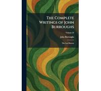 The Complete Writings of John Burroughs: The Last Harvest