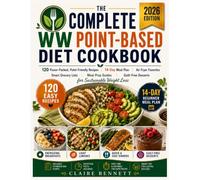 THE COMPLETE WW POINT-BASED DIET COOKBOOK: 120 Craving-Crushing, Point-Friendly Recipes to Help You Lose Weight Without Giving Up the Foods You Love