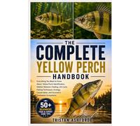 THE COMPLETE YELLOW PERCH HANDBOOK: Everything You Need to Know About Yellow Perch Identification, Habitat, Behavior, Feeding, Life Cycle, Fishing ... and Survival in Freshwater Ecosystems