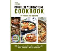 The Complete Yellowstone Cookbook: 100+Simple Ranch Recipes and Weekly Meal Plans for the Home Cook
