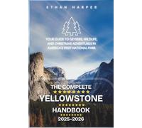 The Complete Yellowstone Handbook 2025-2026: Your Guide to Geysers, Wildlife, and Christmas Adventures in America’s First National Park